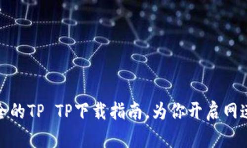 便捷安全的TP TP下载指南，为你开启网速新体验