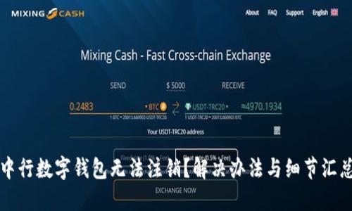 中行数字钱包无法注销？解决办法与细节汇总
