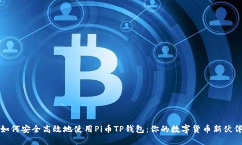 如何安全高效地使用Pi币TP钱包：你的数字货币新伙伴
