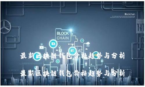 最新区块链钱包价格趋势与分析

最新区块链钱包价格趋势与分析