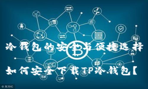 冷钱包的安全与便捷选择

如何安全下载TP冷钱包？