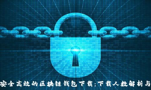   
如何选择安全高效的区块链钱包下载：下载人数解析与用户体验