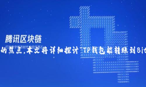 在数字货币和区块链技术迅速发展的今天，关于不同钱包之间的转账问题常成为用户关注的焦点。本文将详细探讨“TP钱包能转账到BitKeep钱包吗？”这一问题，同时提供一些实用的建议，帮助用户更好地理解和操作这些钱包。

TP钱包能否转账至BitKeep钱包：全面解析与实用指南