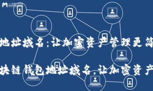 区块链钱包地址域名：让加密资产管理更简单

如何选择区块链钱包地址域名，让加密资产管理更高效