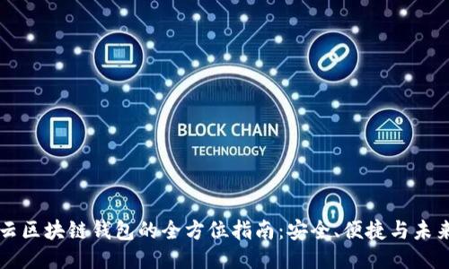 亦来云区块链钱包的全方位指南：安全、便捷与未来潜力