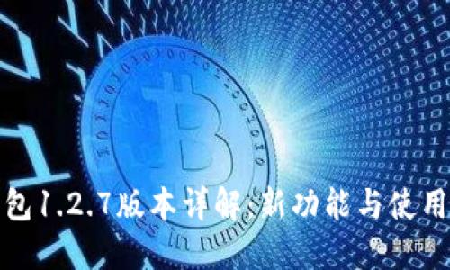 TP钱包1.2.7版本详解：新功能与使用技巧