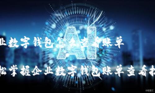 企业数字钱包怎么查看账单

轻松掌握企业数字钱包账单查看技巧