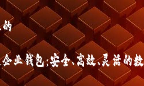 思考一个且的

理解区块链企业钱包：安全、高效、灵活的数字资产管理