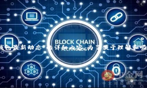 提示：根据您的请求，我将为您提供有关“TP钱包最新动态”的详细内容。为了便于理解和吸引搜索引擎（），我将首先创建和相关关键词。

和关键词设置

了解TP钱包的最新动态与发展趋势