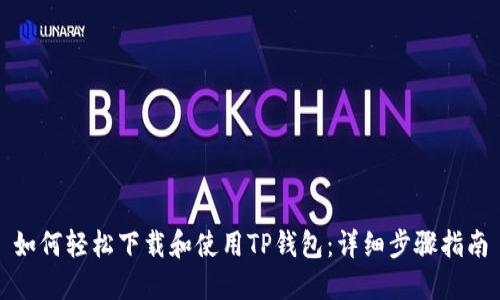 如何轻松下载和使用TP钱包：详细步骤指南