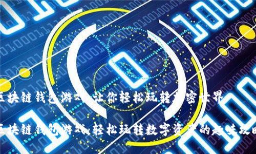 区块链钱包游戏：让你轻松玩转加密世界

区块链钱包游戏：轻松玩转数字资产的趣味攻略