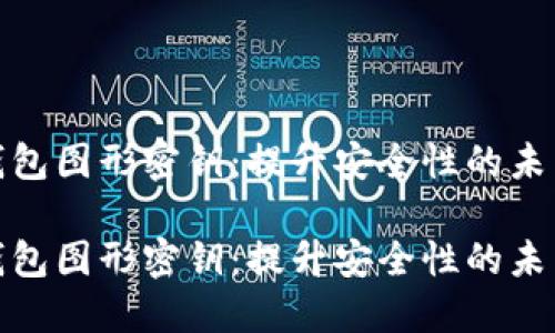 数字钱包图形密钥：提升安全性的未来趋势

数字钱包图形密钥：提升安全性的未来趋势