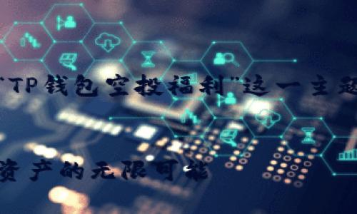 为了符合您的需求，我将为“TP钱包空投福利”这一主题提供一个后的及相关信息。


TP钱包空投福利：探索加密资产的无限可能