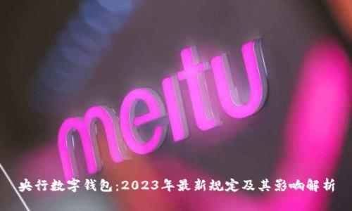 央行数字钱包：2023年最新规定及其影响解析