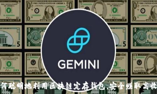   
如何聪明地利用区块链定存钱包，安全赚取高收益