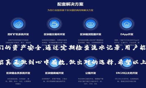 TP钱包流水是多少？探索数字资产的价值流动

在当今迅速发展的数字经济中，TP钱包成为了许多人管理和交易加密货币的重要工具。虽然“流水”这个词在传统金融中通常指账户里的资金进出情况，但在TP钱包中，流水涵盖了用户的所有交易记录，包括购买、转账和提现等操作。了解TP钱包的流水情况不仅能帮助用户更好地掌握资金流动，还能为他们在数字资产管理上提供有价值的参考。

很多新手在接触TP钱包时，常常困惑于自己到底在这个钱包里做了多少笔交易，资金流动如何。这不仅关乎到账时间的问题，更关乎数字资产的安全及收益的评估。TP钱包流水的记录支持用户监控自己的交易活动，是一种追踪投资和消费情况的重要方式。

TP钱包流水的组成

TP钱包的流水通常包括以下几个主要部分：

ul
  listrong交易时间：/strong记录每笔交易的具体时间，有助于用户统计一段时间内的投资活动。/li
  listrong交易金额：/strong显示每笔交易的具体金额，这是流动资金的关键指标。/li
  listrong交易类型：/strong包含购买、出售、转账等不同类型的交易，用户可以通过这一维度来分析自己的资金流向。/li
  listrong交易状态：/strong标记交易是否成功，帮助用户早期发现问题，提高资金使用效率。/li
/ul

如何查看TP钱包流水？

TP钱包的操作界面相对友好，用户可以通过以下步骤轻松查看到自己的流水记录：

ol
  li登录TP钱包应用，确保你的账户信息安全。/li
  li在主页面寻找“交易记录”或“流水”选项，通常这个选项位于主页的导航栏或者个人中心。/li
  li进入“交易记录”之后，用户可以看到多种过滤条件，例如时间段、交易类型等，可以根据自己的需要筛选查看。/li
  li点击任意一笔交易可以查看其详细信息，包括交易的Hash值，确认状态等。/li
/ol

为什么要关注TP钱包流水？

关注TP钱包的流水情况不仅能为用户带来更清晰的资金流动概念，还能帮助他们做出更明智的投资决策。以下是一些关注流水的重要原因：

ul
  listrong分析消费习惯：/strong通过流水记录，用户可以清晰了解到自己的消费模式，从而未来的投资决策。/li
  listrong提高资金安全：/strong若发现流水中有异常交易，用户可以迅速采取措施，确保自己的数字资产安全。/li
  listrong便于记录税务：/strong一些国家对数字货币交易有明确的税务规定，流水记录能帮助用户轻松计算应交税额。/li
  listrong监控投资回报：/strong用户可借助流水记录分析不同资产的表现，帮助评估哪些投资更具潜力。/li
/ul

常见问题解答

h41. TP钱包流水突然消失，怎么办？/h4

如果用户在TP钱包中发现自己的流水记录消失了，首先不要惊慌。这里有几个步骤可以帮助你解决这个问题：

ul
  listrong重启应用：/strong有时因网络问题或系统错误，流水信息可能暂时未显示。退出应用再重新登录可以解决这个问题。/li
  listrong检查网络连接：/strong确保你的手机或电脑连接稳定的网络，有时候网络不佳导致信息未能完全加载。/li
  listrong查看更新版本：/strong确认你的TP钱包应用是最新版本，旧版本可能会出现一些不兼容的问题，导致信息无法显示。/li
  listrong联系客服：/strong如果以上方法都没有奏效，可以咨询TP钱包的客服，他们会在第一时间帮助调查问题并重置相关数据。/li
/ul

h42. 如何我的TP钱包流水管理？/h4

TP钱包流水管理可以帮助用户更有效地管理自己的数字资产，以下是一些实用的建议：

ul
  listrong定期记录：/strong养成定期查看并记录流水的习惯，可以借助电子表格或记账软件，追踪各类交易和消费。/li
  listrong分类管理：/strong按照交易的不同类型（如投资、消费、转账）进行分类，可以更直观地分析资金流入流出。/li
  listrong设置预算：/strong设定每月的投资预算及消费限额，帮助自己控制资金使用，避免不必要的损失。/li
  listrong参与社区活动：/strong加入TP钱包用户社区，了解他人如何管理他们的流水记录与数字资产，从而获得新的灵感和方法。/li
/ul

总结

在数字货币的世界里，拥有一个安全、高效的TP钱包是非常重要的。了解和关注TP钱包的流水不仅能帮助用户更好地管理投资，还能在必要时保护他们的资产安全。通过定期检查流水记录，用户能够更明智地做出投资决策和消费选择。无论是新手还是有经验的币圈老手，掌握TP钱包流水的管理技巧都是成功的关键。

我们都知道，数字货币交易虽然带来诸多便利，但是如果缺乏有效的管理，也许会埋下隐患。因此，只有在日常交易中关注流水，认真分析每笔交易，才能真正做到心中有数，做出对的选择。希望以上的信息能为你带来帮助，开启你的数字资产管理之旅。

TP钱包流水记录管理的全面指南