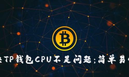 如何解决TP钱包CPU不足问题：简单易懂的指南