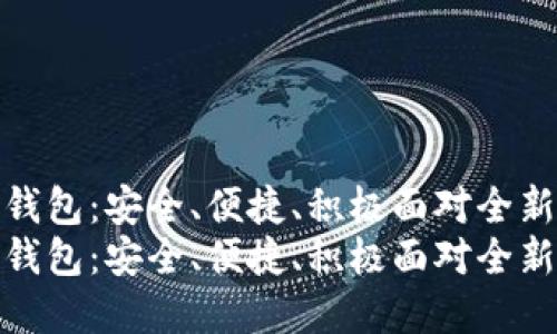 海外加密钱包：安全、便捷、积极面对全新金融时代
海外加密钱包：安全、便捷、积极面对全新金融时代