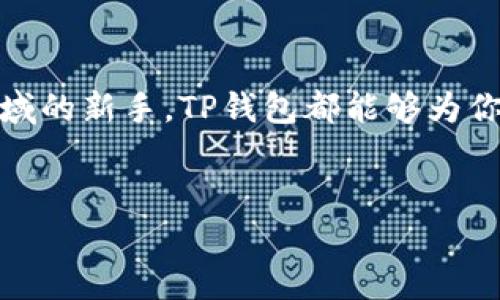 引言：数字资产管理的必备工具
在当今数字化时代，TP钱包作为一种流行的数字资产管理工具，越来越受到用户的关注。无论你是经验丰富的加密货币投资者，还是刚刚踏入这一领域的新手，TP钱包都能够为你提供便利和安全性。TP钱包不仅支持多种数字资产的存储和管理，而且其用户友好的界面和强大的功能，使得用户可以轻松地进行各种交易和操作。

精选
TP钱包：简洁安全的数字资产管理工具，让你轻松掌控加密财富