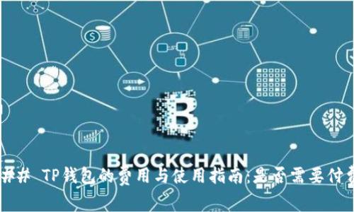 ### TP钱包的费用与使用指南：是否需要付费？