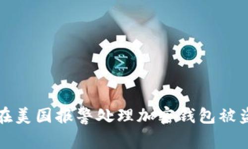 如何在美国报警处理加密钱包被盗问题