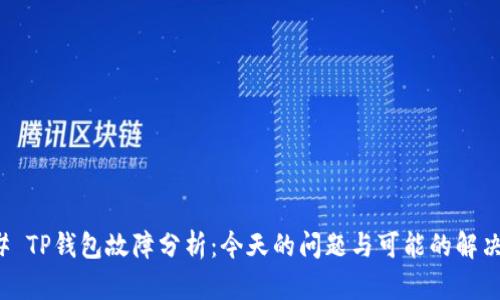 ### TP钱包故障分析：今天的问题与可能的解决方案