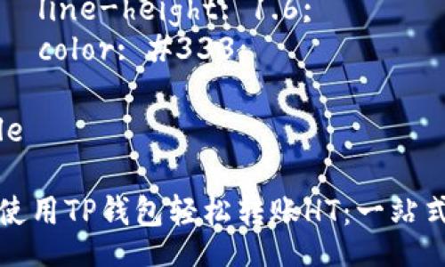 style
  h3 {
      color: #4A90E2;
  }
  p {
      font-size: 16px;
      line-height: 1.6;
      color: #333;
  }
/style

如何使用TP钱包轻松转账HT：一站式指南