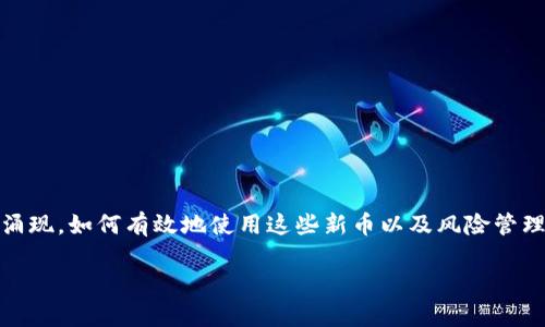 hma加密钱包上新币怎么用/hma

在当今数字化的时代，加密货币已成为许多人投资和交易的热门选择。然而，随着新币不断涌现，如何有效地使用这些新币以及风险管理显得尤为重要。本文将详细探讨加密钱包上新币的使用方法，以及相关的风险和管理策略。

如何有效使用加密钱包中的新币