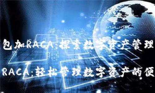 使用TP钱包加RACA：探索数字资产管理的新境界

TP钱包与RACA：轻松管理数字资产的便捷工具