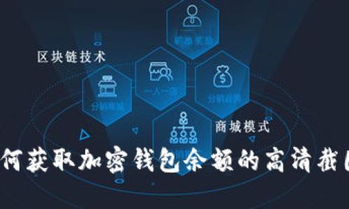 如何获取加密钱包余额的高清截图？