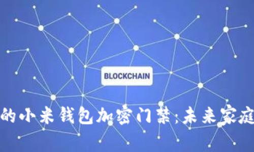 安全便捷的小米钱包加密门禁：未来家庭的守护者