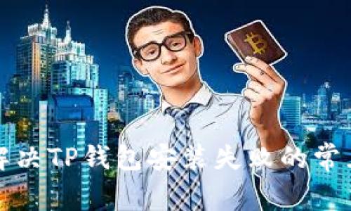 如何解决TP钱包安装失败的常见问题