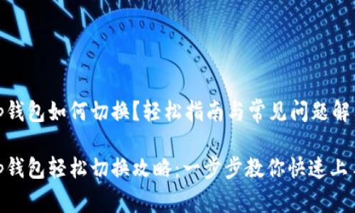 tp钱包如何切换？轻松指南与常见问题解答

tp钱包轻松切换攻略：一步步教你快速上手