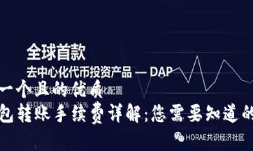 思考一个且的优质  
TP钱包转账手续费详解：您需要知道的一切