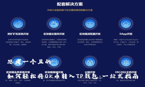 思考一个且的

如何轻松将OK币转入TP钱包：一站式指南