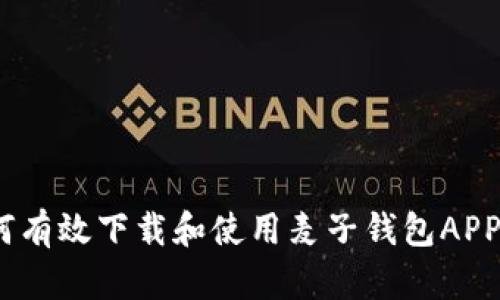 全面指南：如何有效下载和使用麦子钱包APP的区块链钱包
