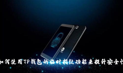 如何使用TP钱包的临时指纹功能来提升安全性
