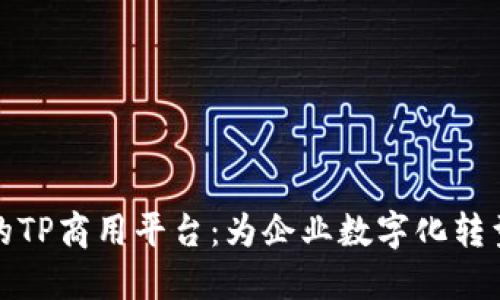 最新的TP商用平台：为企业数字化转型赋能