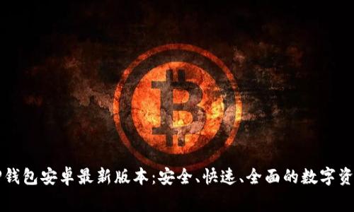 免费下载TP钱包安卓最新版本：安全、快速、全面的数字资产管理工具