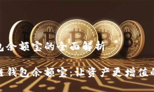 区块链钱包余额宝的全面解析

探秘区块链钱包余额宝：让资产更增值的安全选择