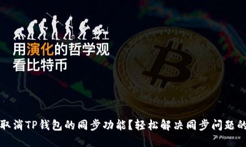 如何取消TP钱包的同步功能？轻松解决同步问题的方法