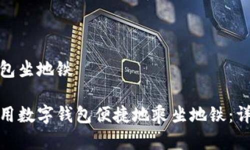 数字钱包坐地铁

如何使用数字钱包便捷地乘坐地铁：详尽攻略