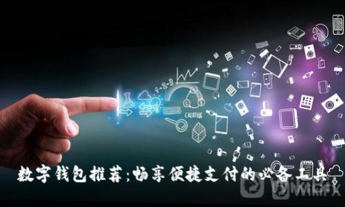 数字钱包推荐：畅享便捷支付的必备工具