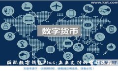 国际数字钱包Plus：未来支