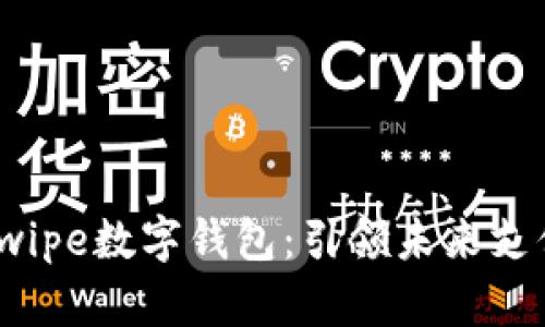 安全便捷的Swipe数字钱包：引领未来支付方式的革命
