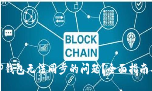 优质
如何解决TP钱包无法同步的问题？全面指南与实用技巧