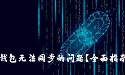 优质
如何解决TP钱包无法同步的问题？全面指南与实用技巧