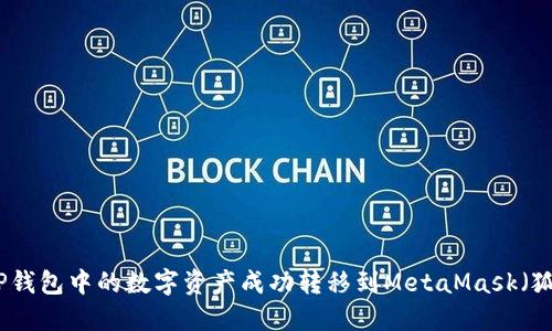 如何将TP钱包中的数字资产成功转移到MetaMask（狐狸钱包）