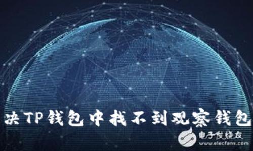 如何解决TP钱包中找不到观察钱包的问题