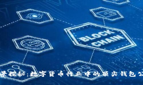 全景探秘：数字货币行业中的顶尖钱包公司